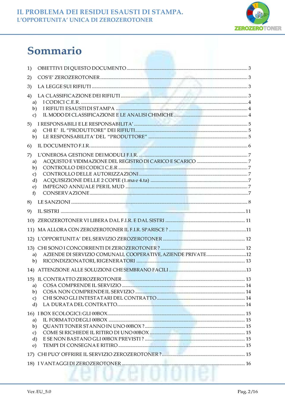 .. 5 6) IL DOCUMENTO F.I.R.... 6 7) L ONEROSA GESTIONE DEI MODULI F.I.R.... 7 a) ACQUISTO E VIDIMAZIONE DEL REGISTRO DI CARICO E SCARICO... 7 b) CONTROLLO DEI CODICI C.E.R... 7 c) CONTROLLO DELLE AUTORIZZAZIONI.