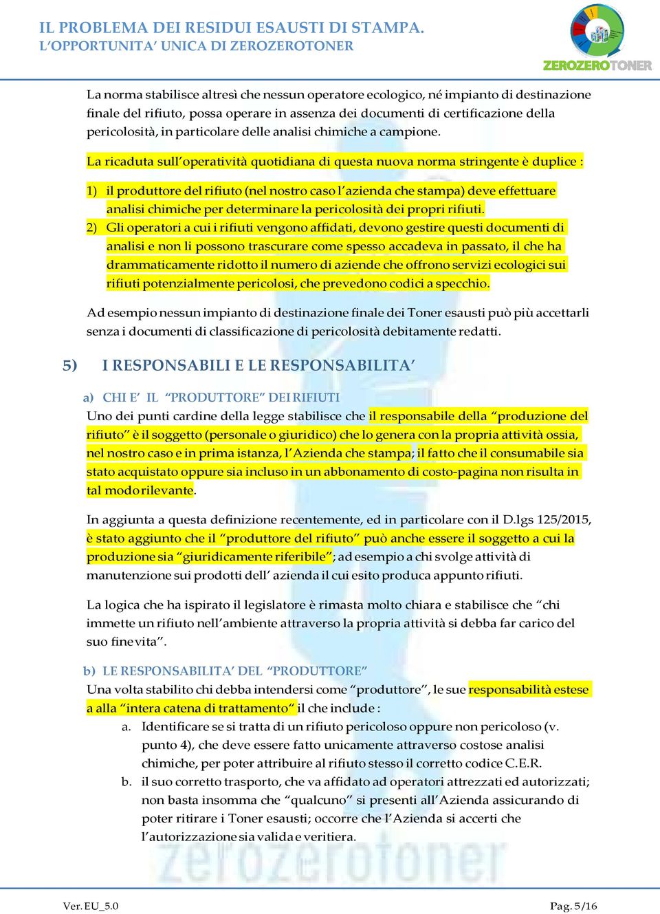 La ricaduta sull operatività quotidiana di questa nuova norma stringente è duplice : 1) il produttore del rifiuto (nel nostro caso l azienda che stampa) deve effettuare analisi chimiche per