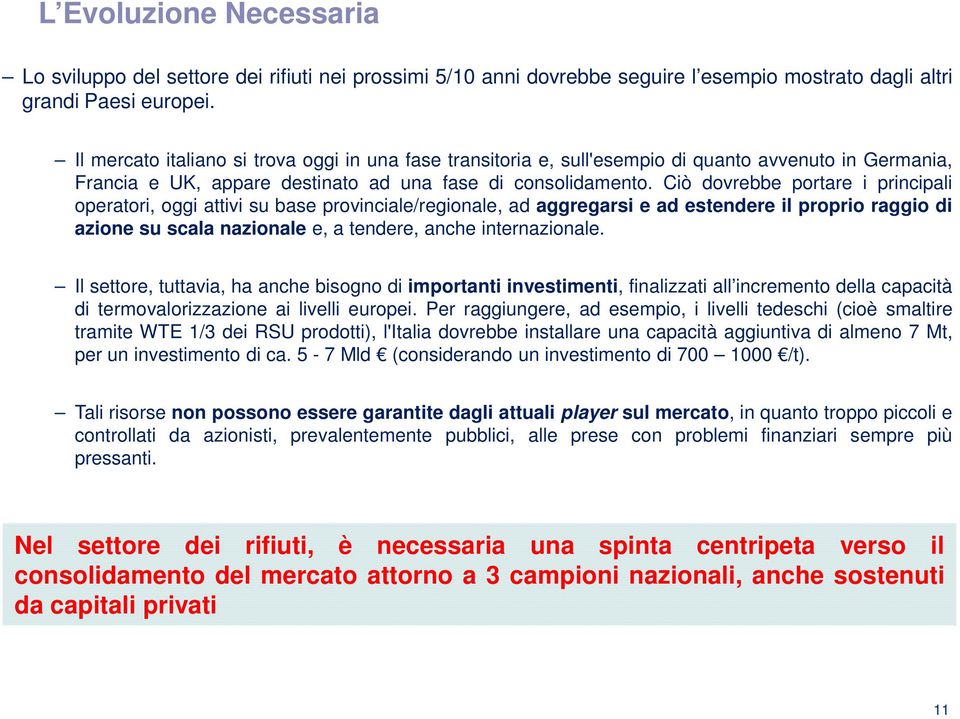 Ciò dovrebbe portare i principali operatori, oggi attivi su base provinciale/regionale, ad aggregarsi e ad estendere il proprio raggio di azione su scala nazionale e, a tendere, anche internazionale.