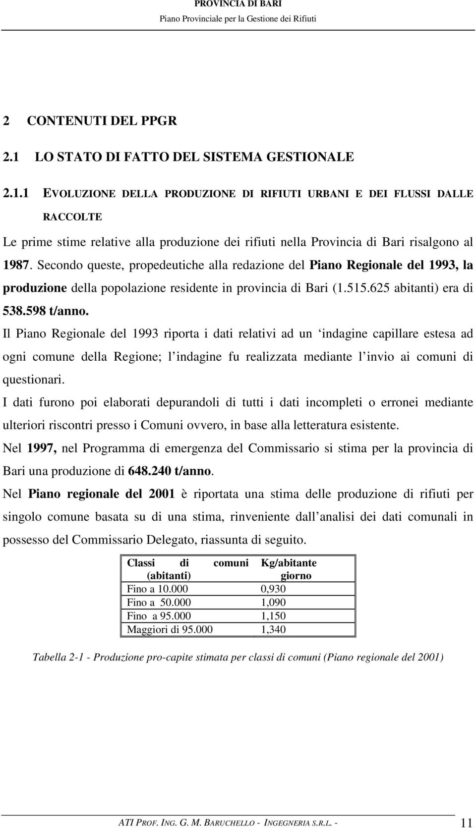 1 EVOLUZIONE DELLA PRODUZIONE DI RIFIUTI URBANI E DEI FLUSSI DALLE RACCOLTE Le prime stime relative alla produzione dei rifiuti nella Provincia di Bari risalgono al 1987.