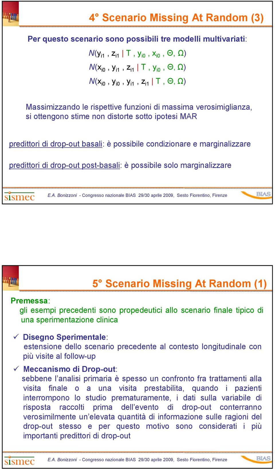 marginalizzare 5 Scenario Missing At Random () Premessa: gli esempi precedenti sono propedeutici allo scenario finale tipico di una sperimentazione clinica Disegno Sperimentale: estensione dello