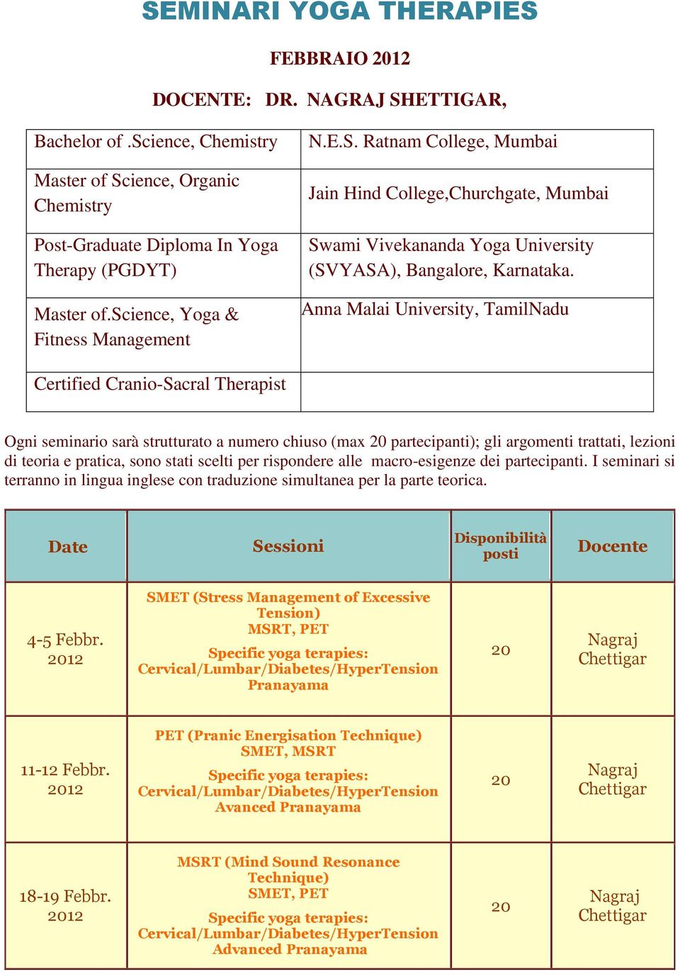 Anna Malai University, TamilNadu Certified Cranio-Sacral Therapist Ogni seminario sarà strutturato a numero chiuso (max partecipanti); gli argomenti trattati, lezioni di teoria e pratica, sono stati