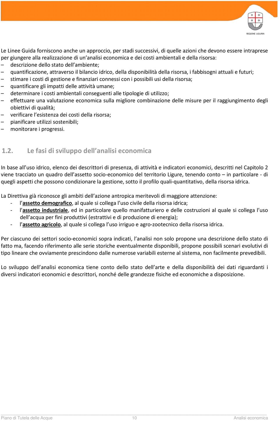 finanziari connessi con i possibili usi della risorsa; quantificare gli impatti delle attività umane; determinare i costi ambientali conseguenti alle tipologie di utilizzo; effettuare una valutazione