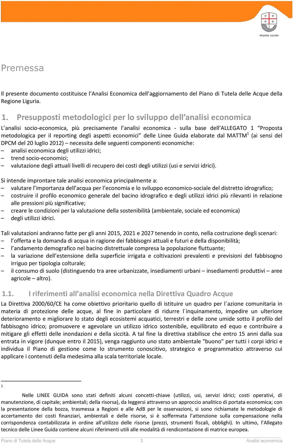 degli aspetti economici delle Linee Guida elaborate dal MATTM 1 (ai sensi del DPCM del 20 luglio 2012) necessita delle seguenti componenti economiche: analisi economica degli utilizzi idrici; trend