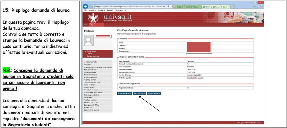 correzioni. N.B.: Consegna la domanda di laurea in Segreteria studenti solo se sei sicuro di laurearti, non prima!