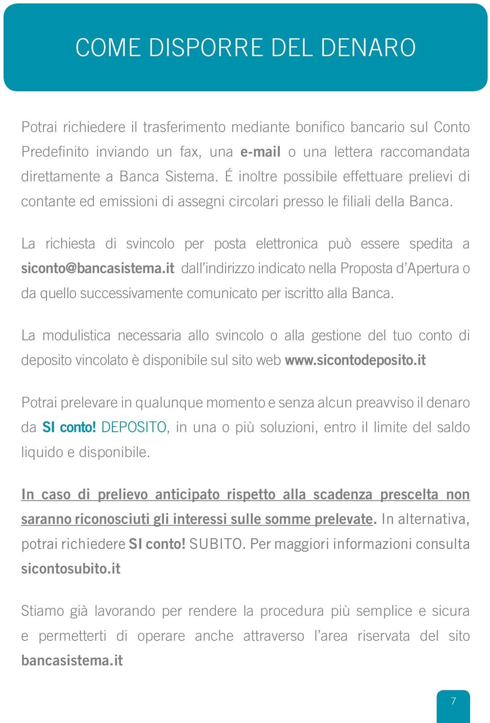 La richiesta di svincolo per posta elettronica può essere spedita a siconto@bancasistema.