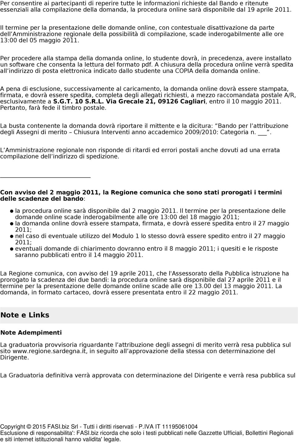 del 05 maggio 2011. Per procedere alla stampa della domanda online, lo studente dovrà, in precedenza, avere installato un software che consenta la lettura del formato pdf.