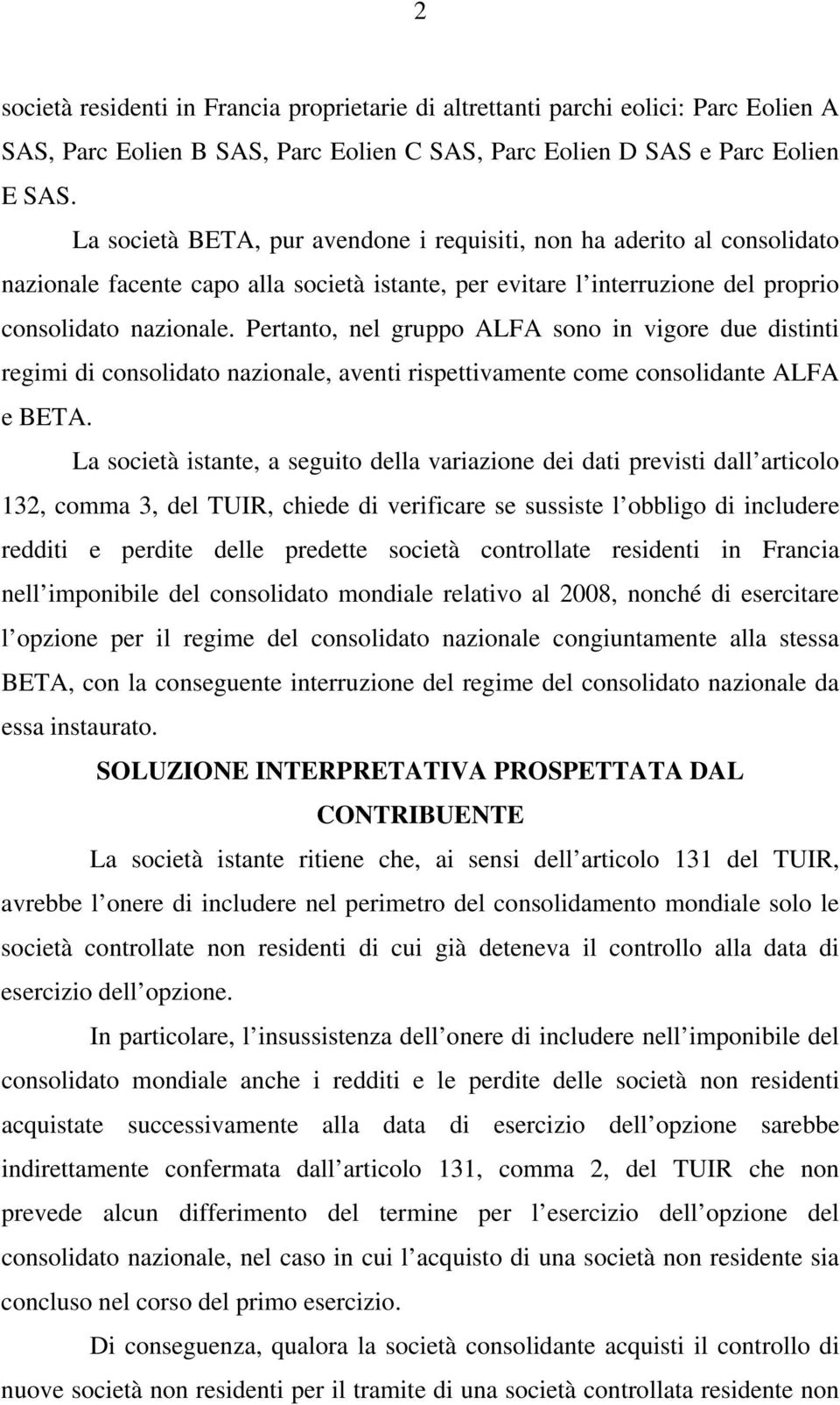 Pertanto, nel gruppo ALFA sono in vigore due distinti regimi di consolidato nazionale, aventi rispettivamente come consolidante ALFA e BETA.