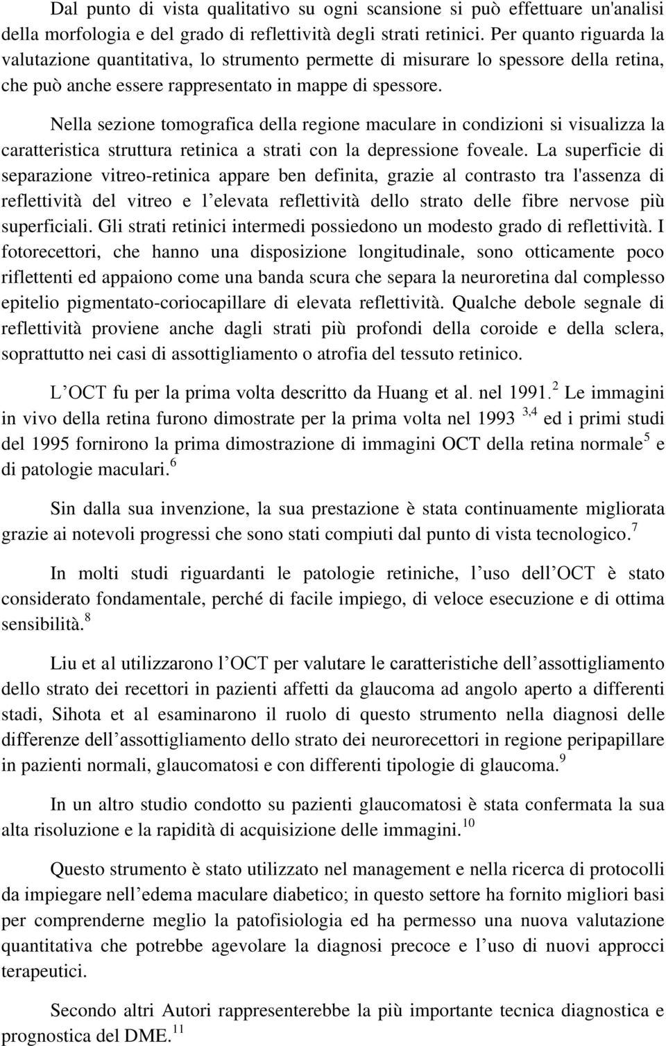 Nella sezione tomografica della regione maculare in condizioni si visualizza la caratteristica struttura retinica a strati con la depressione foveale.