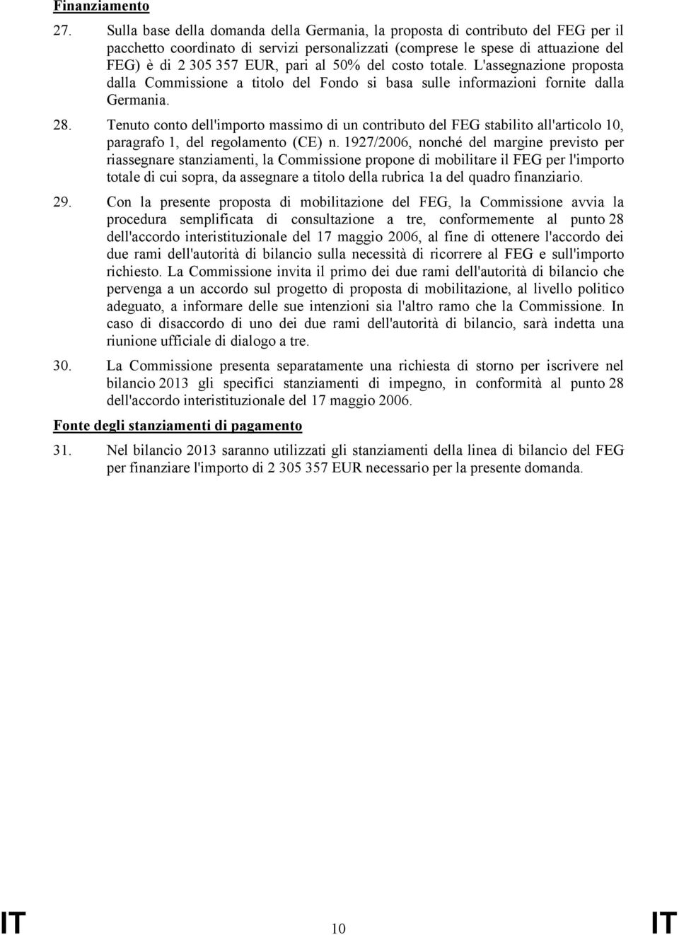 50% del costo totale. L'assegnazione proposta dalla Commissione a titolo del Fondo si basa sulle informazioni fornite dalla Germania. 28.