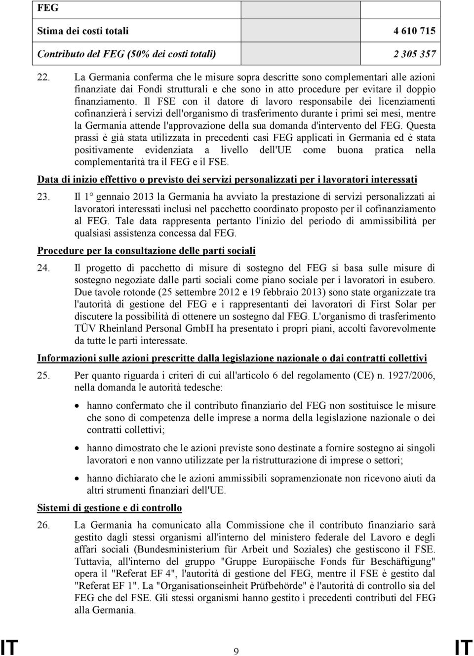 Il FSE con il datore di lavoro responsabile dei licenziamenti cofinanzierà i servizi dell'organismo di trasferimento durante i primi sei mesi, mentre la Germania attende l'approvazione della sua