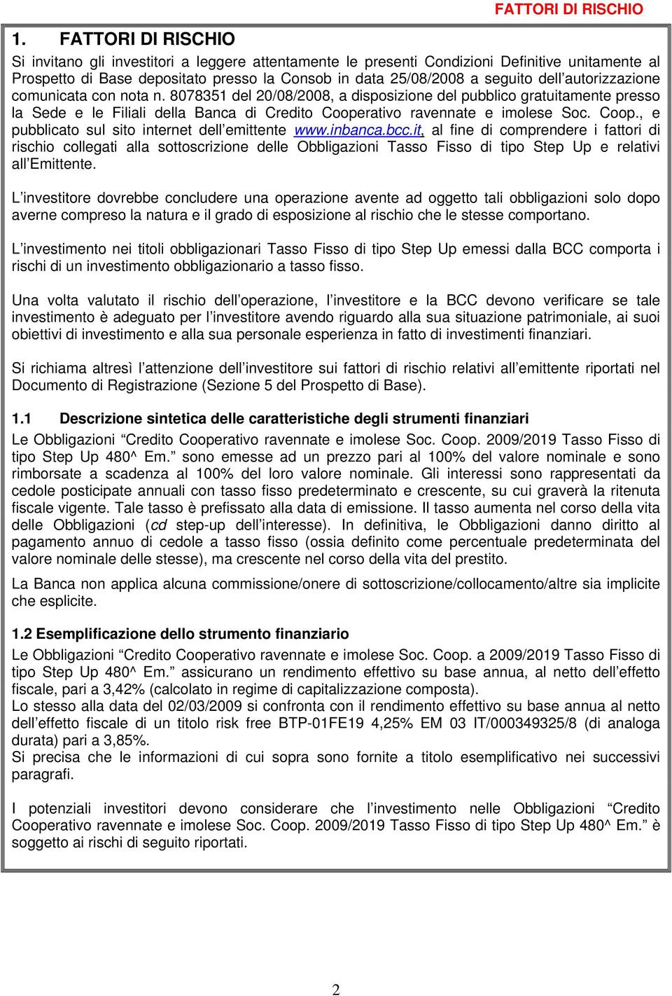 autorizzazione comunicata con nota n. 8078351 del 20/08/2008, a disposizione del pubblico gratuitamente presso la Sede e le Filiali della Banca di Credito Coope