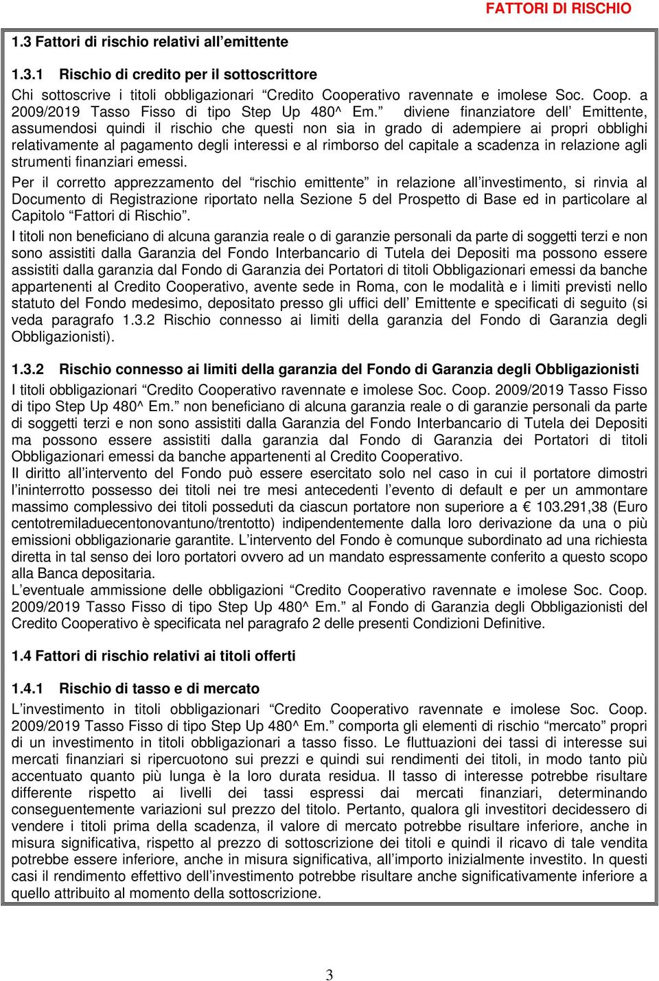 diviene finanziatore dell Emittente, assumendosi quindi il rischio che questi non sia in grado di adempiere ai propri obblighi relativamente al pagamento degli interessi e al rimborso del capitale a