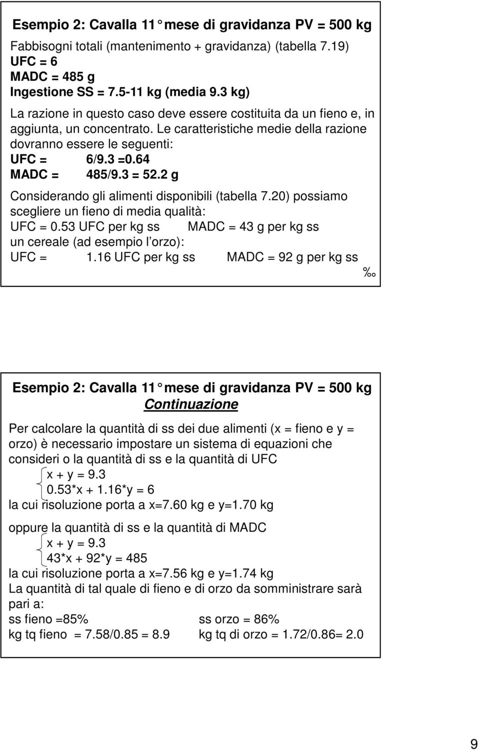 3 = 52.2 g Considerando gli alimenti disponibili (tabella 7.20) possiamo scegliere un fieno di media qualità: UFC = 0.53 UFC per kg ss MADC = 43 g per kg ss un cereale (ad esempio l orzo): UFC = 1.