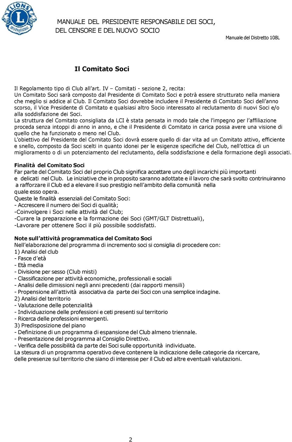 Il Comitato Soci dovrebbe includere il Presidente di Comitato Soci dell anno scorso, il Vice Presidente di Comitato e qualsiasi altro Socio interessato al reclutamento di nuovi Soci e/o alla