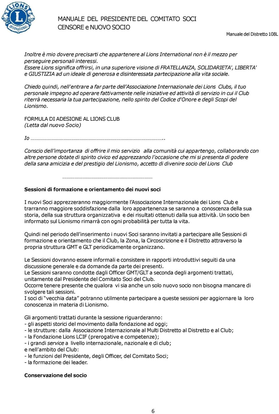 Chiedo quindi, nell'entrare a far parte dell Associazione Internazionale dei Lions Clubs, il tuo personale impegno ad operare fattivamente nelle iniziative ed attività di servizio in cui il Club