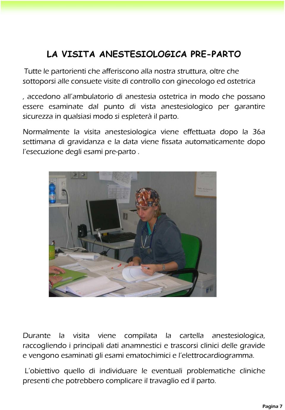 Normalmente la visita anestesiologica viene effettuata dopo la 36a settimana di gravidanza e la data viene fissata automaticamente dopo l esecuzione degli esami pre-parto.