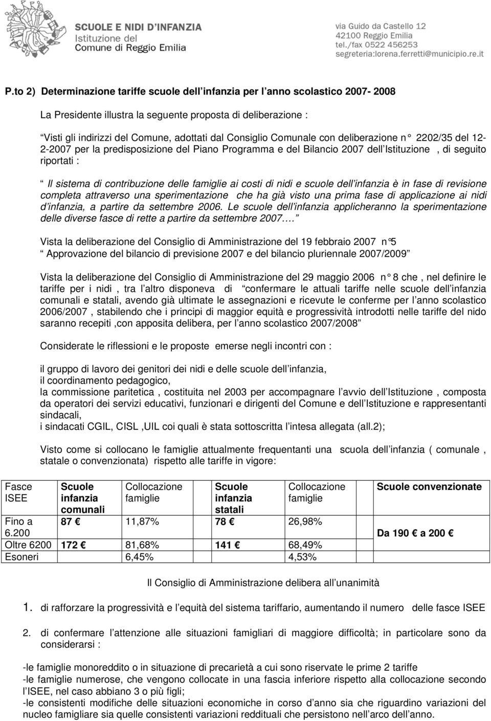 di nidi e scuole è in fase di revisione completa attraverso una sperimentazione che ha già visto una prima fase di applicazione ai nidi d infanzia, a partire da settembre 2006.