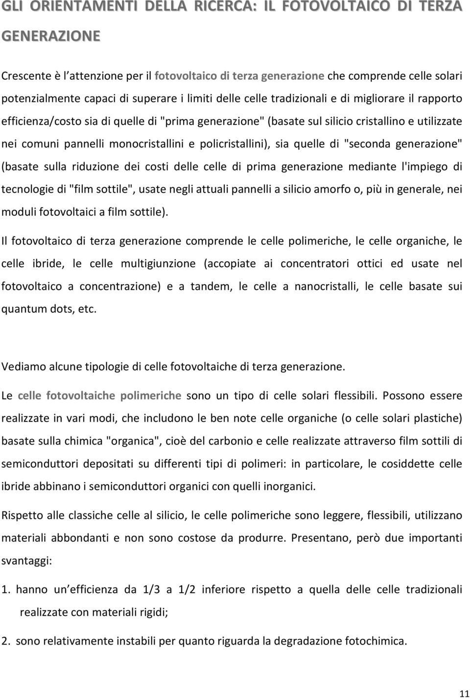 policristallini), sia quelle di "seconda generazione" (basate sulla riduzione dei costi delle celle di prima generazione mediante l'impiego di tecnologie di "film sottile", usate negli attuali