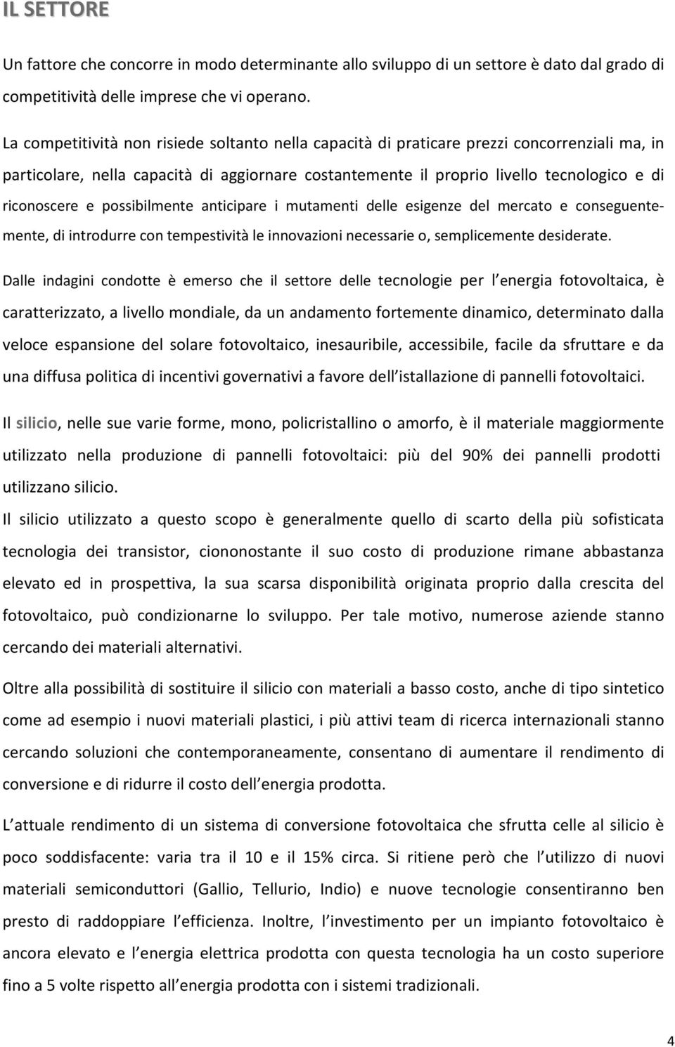 e possibilmente anticipare i mutamenti delle esigenze del mercato e conseguentemente, di introdurre con tempestività le innovazioni necessarie o, semplicemente desiderate.