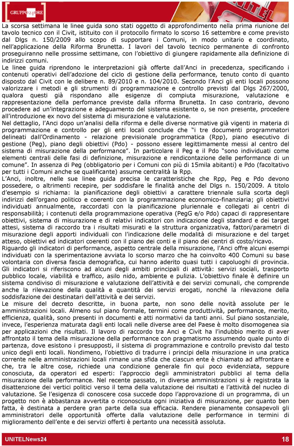 I lavori del tavolo tecnico permanente di confronto proseguiranno nelle prossime settimane, con l obiettivo di giungere rapidamente alla definizione di indirizzi comuni.