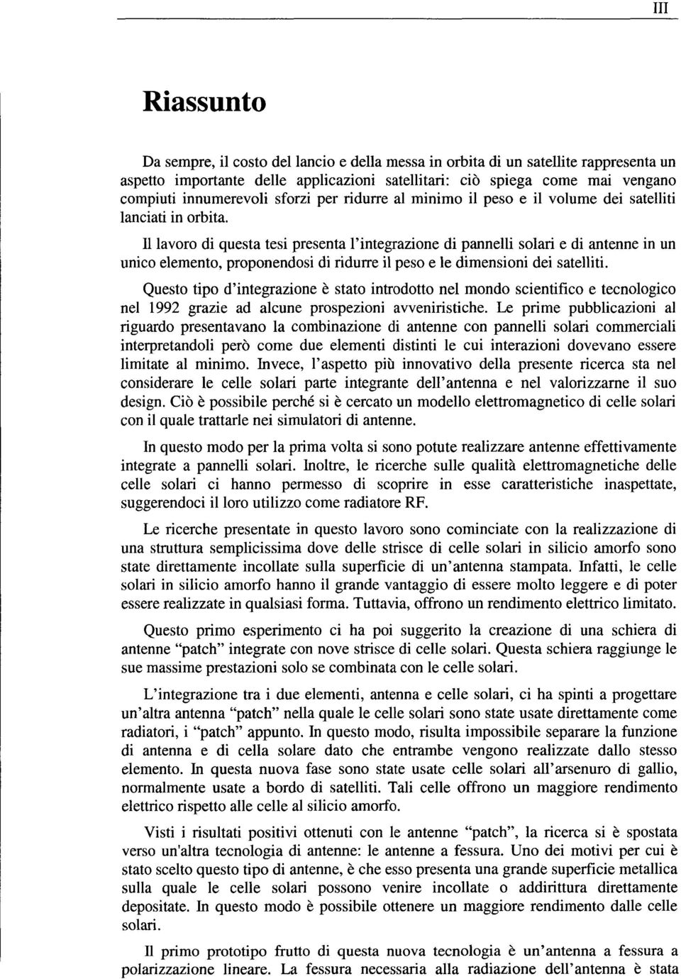 11 lavoro di questa tesi presenta l'integrazione di pannelli solari e di antenne in un unico elemento, proponendosi di ridurre il peso e le dimensioni dei satelliti.