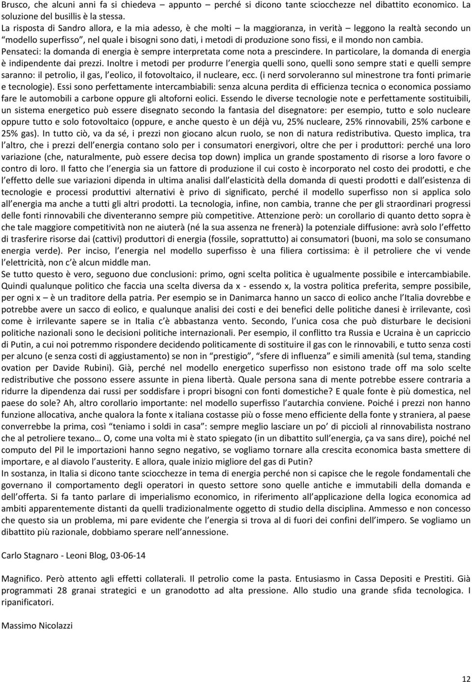 e il mondo non cambia. Pensateci: la domanda di energia è sempre interpretata come nota a prescindere. In particolare, la domanda di energia è indipendente dai prezzi.