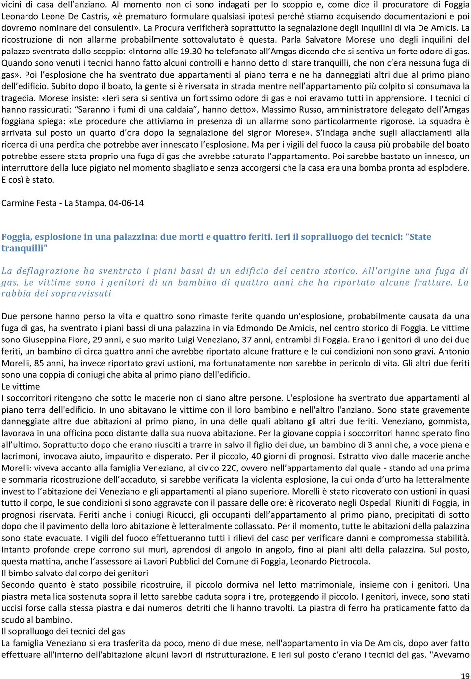 dovremo nominare dei consulenti». La Procura verificherà soprattutto la segnalazione degli inquilini di via De Amicis. La ricostruzione di non allarme probabilmente sottovalutato è questa.