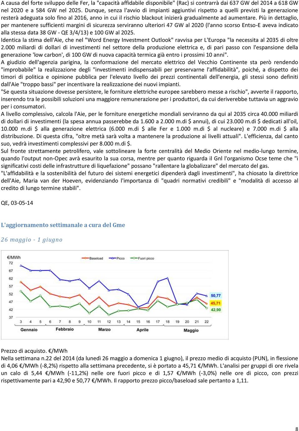 Più in dettaglio, per mantenere sufficienti margini di sicurezza serviranno ulteriori 47 GW al 2020 (l'anno scorso Entso-E aveva indicato alla stessa data 38 GW - QE 3/4/13) e 100 GW al 2025.