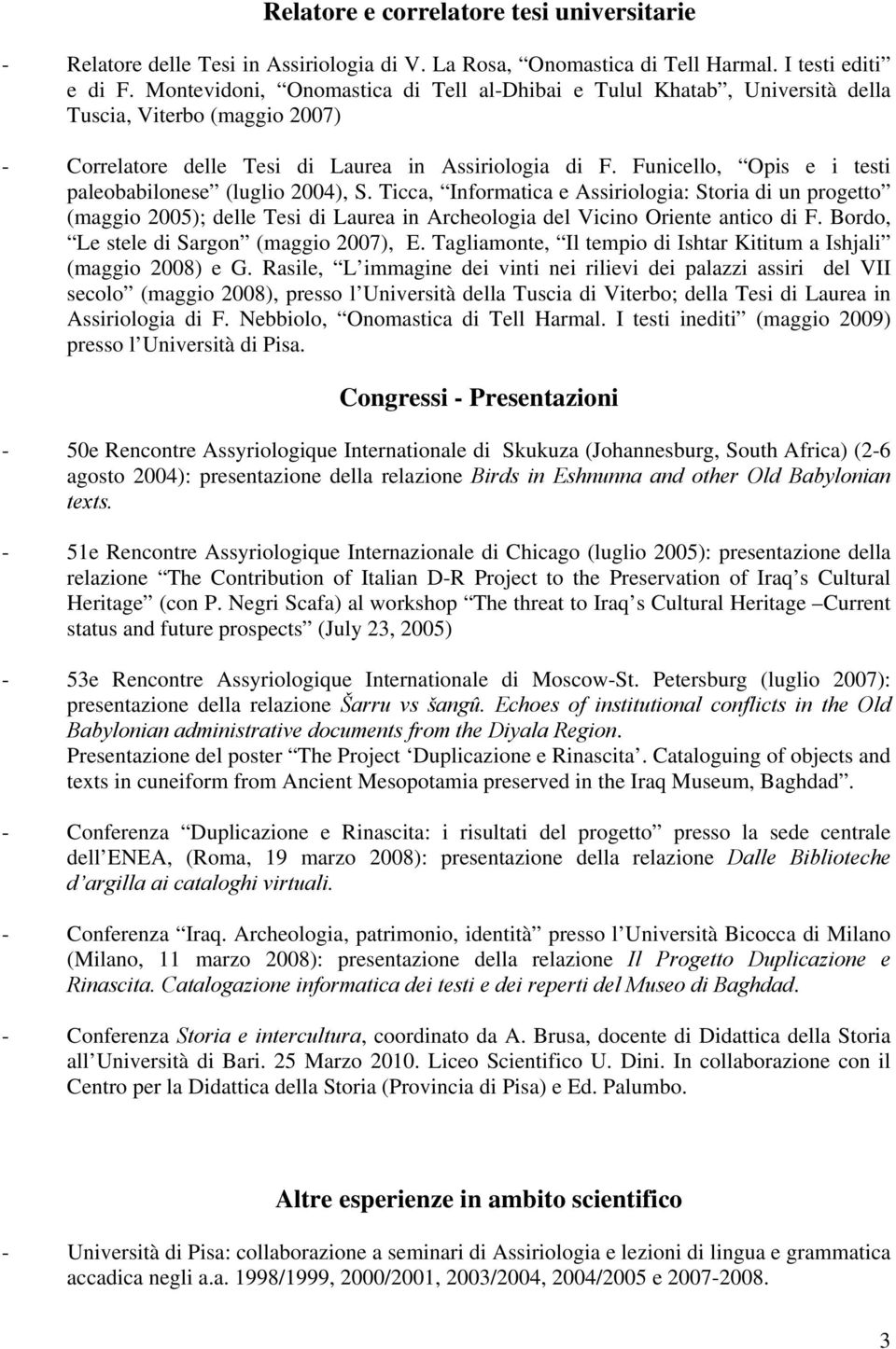 Funicello, Opis e i testi paleobabilonese (luglio 2004), S. Ticca, Informatica e Assiriologia: Storia di un progetto (maggio 2005); delle Tesi di Laurea in Archeologia del Vicino Oriente antico di F.