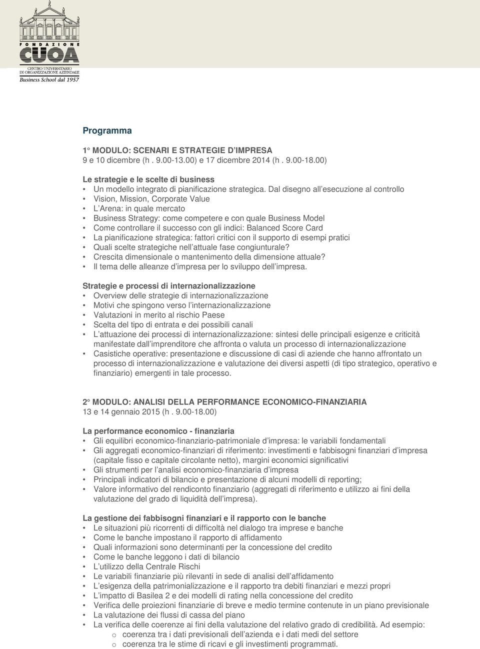 Dal disegno all esecuzione al controllo Vision, Mission, Corporate Value L Arena: in quale mercato Business Strategy: come competere e con quale Business Model Come controllare il successo con gli