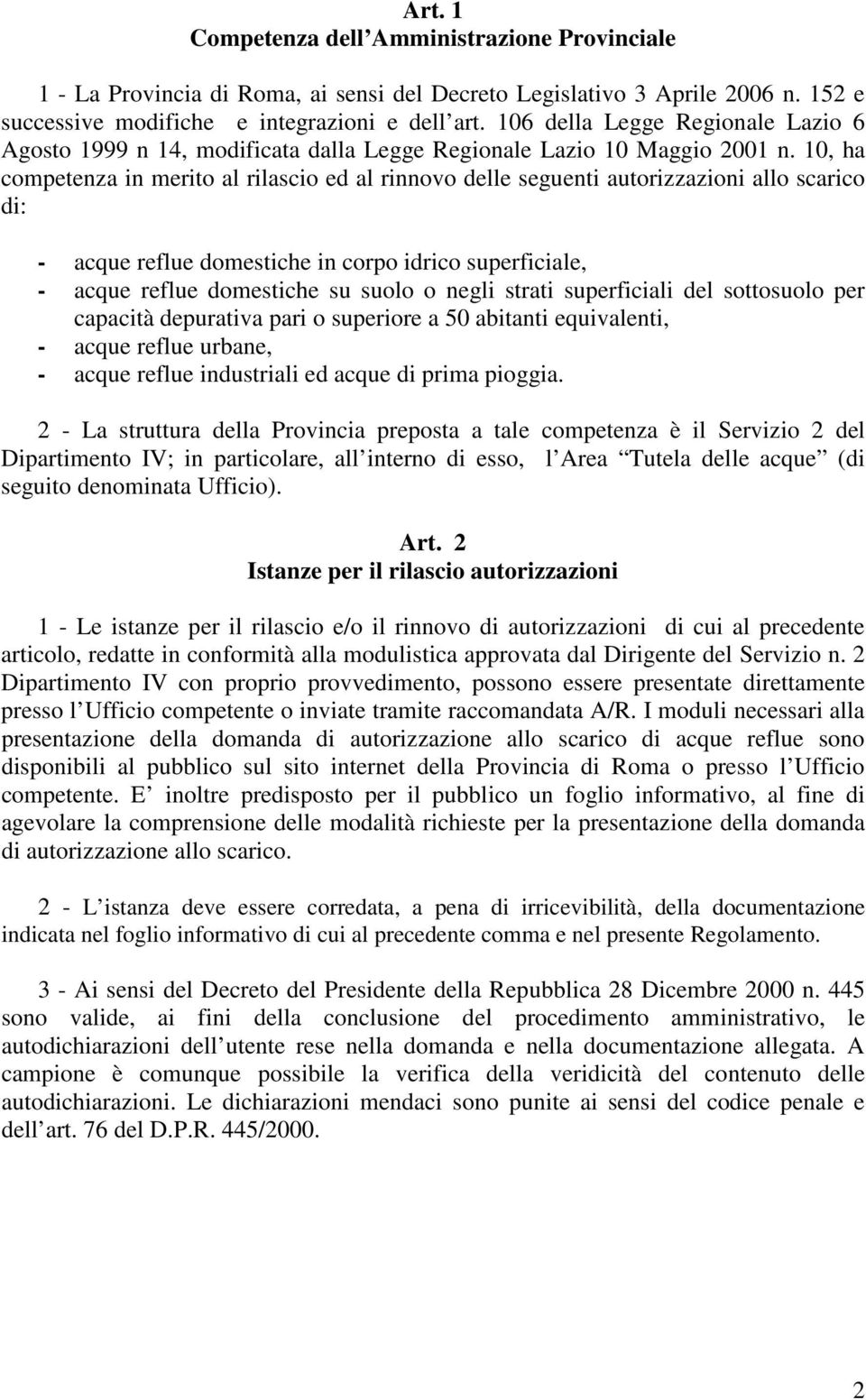 10, ha competenza in merito al rilascio ed al rinnovo delle seguenti autorizzazioni allo scarico di: - acque reflue domestiche in corpo idrico superficiale, - acque reflue domestiche su suolo o negli