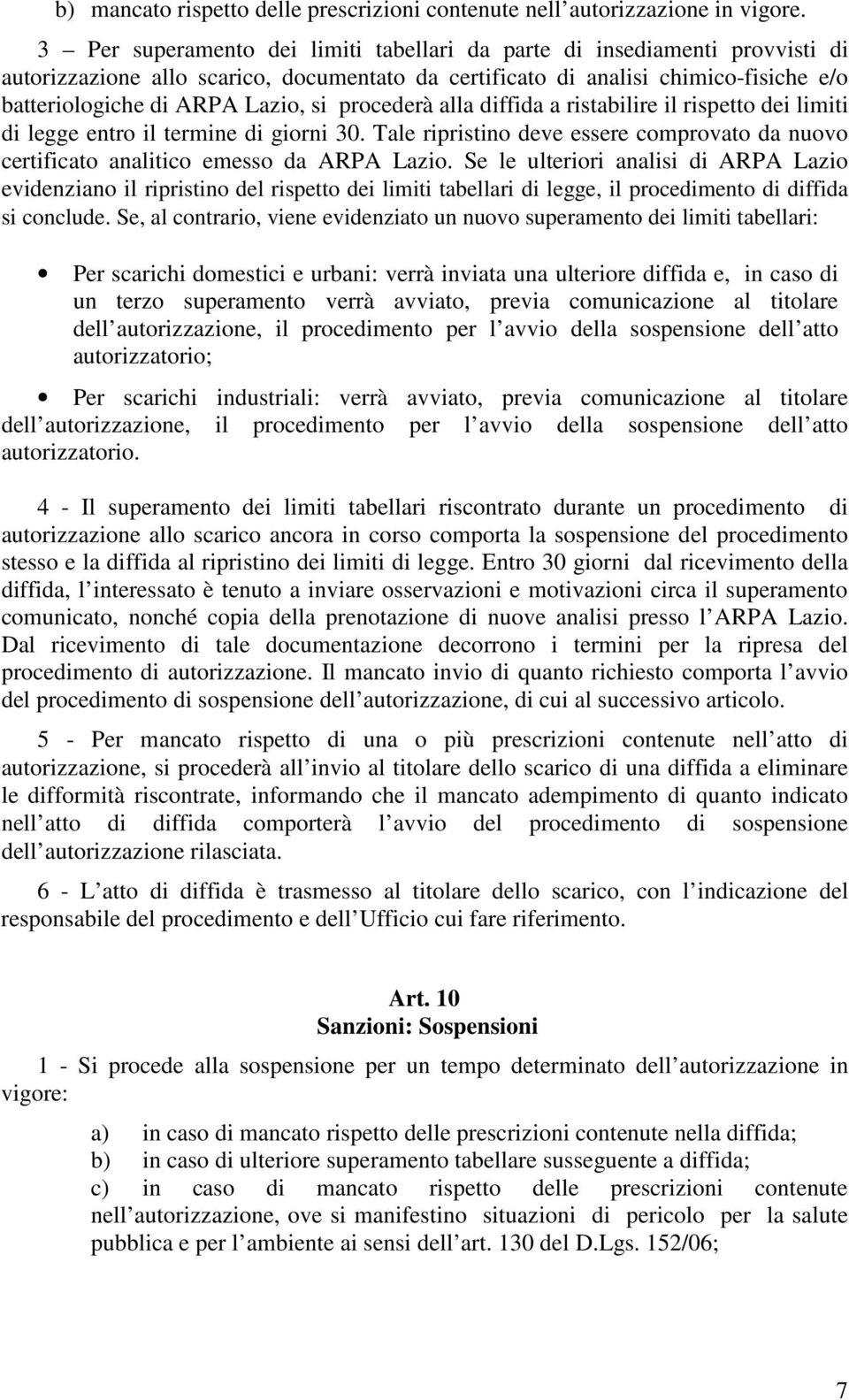 procederà alla diffida a ristabilire il rispetto dei limiti di legge entro il termine di giorni 30. Tale ripristino deve essere comprovato da nuovo certificato analitico emesso da ARPA Lazio.