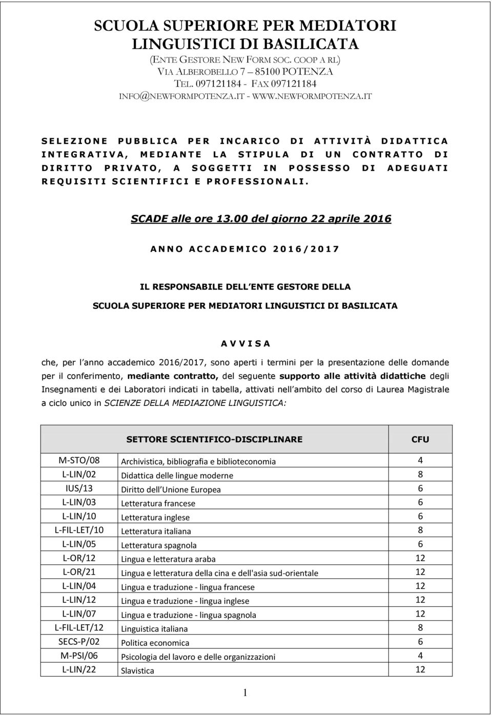 00 del giorno 22 aprile 2016 A N N O A C C A D E M I C O 2 0 1 6 / 2 0 1 7 IL RESPONSABILE DELL ENTE GESTORE DELLA SCUOLA SUPERIORE PER MEDIATORI A V V I S A che, per l anno accademico 2016/2017,