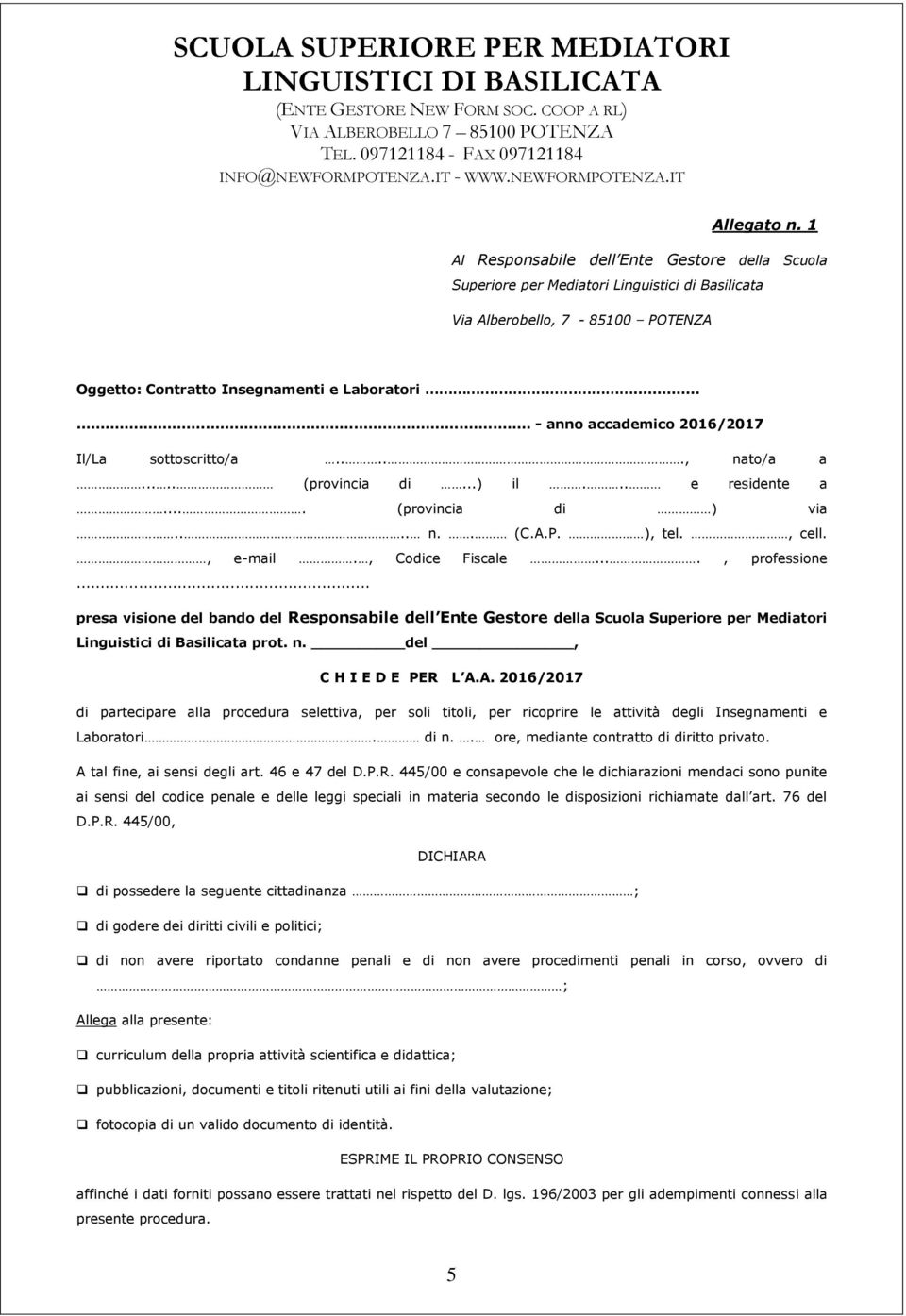 ..., professione... presa visione del bando del Responsabile dell Ente Gestore della Scuola Superiore per Mediatori Linguistici di Basilicata prot. n. del, C H I E D E PER L A.