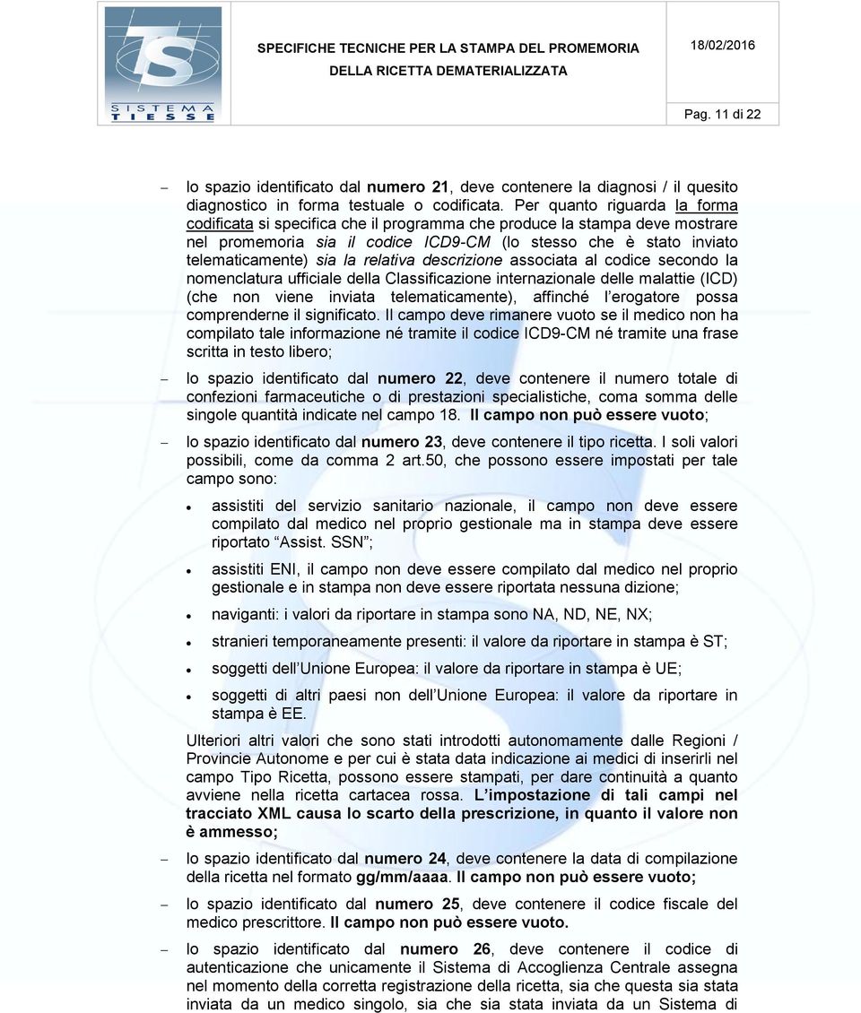 Per quanto riguarda la forma codificata si specifica che il programma che produce la stampa deve mostrare nel promemoria sia il codice ICD9-CM (lo stesso che è stato inviato telematicamente) sia la