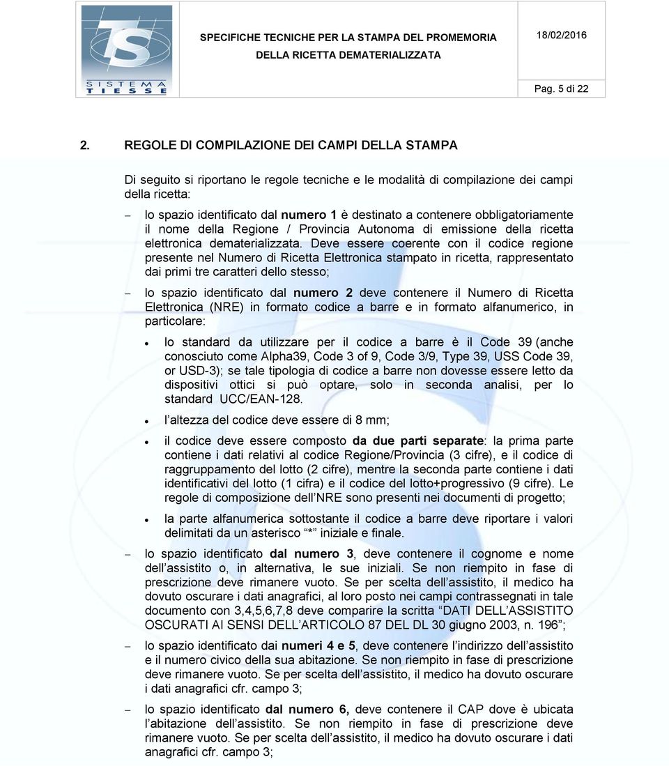 contenere obbligatoriamente il nome della Regione / Provincia Autonoma di emissione della ricetta elettronica dematerializzata.