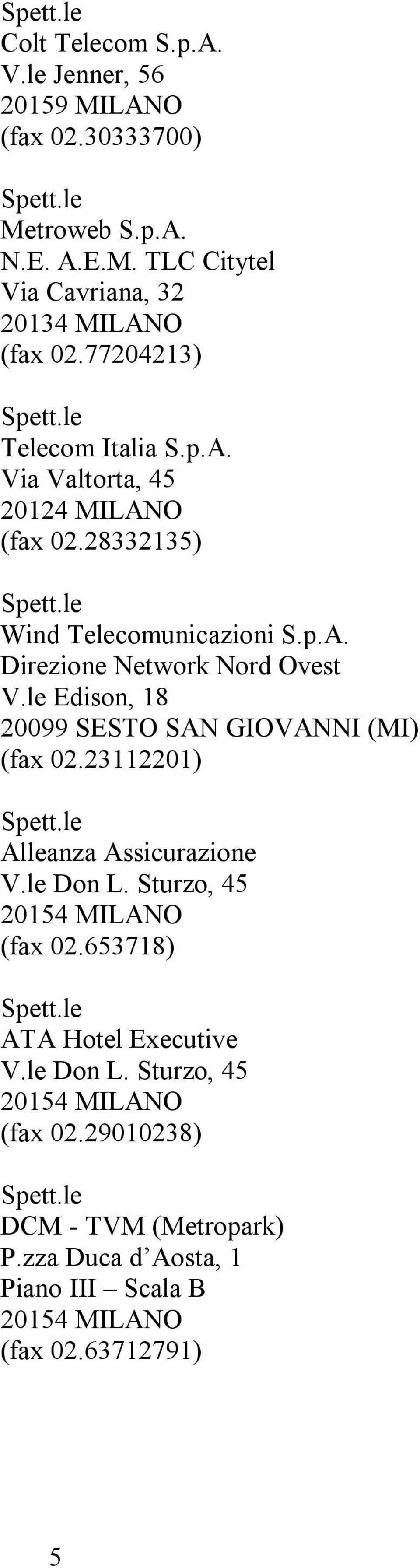 le Edison, 18 20099 SESTO SAN GIOVANNI (MI) (fax 02.23112201) Alleanza Assicurazione V.le Don L. Sturzo, 45 (fax 02.