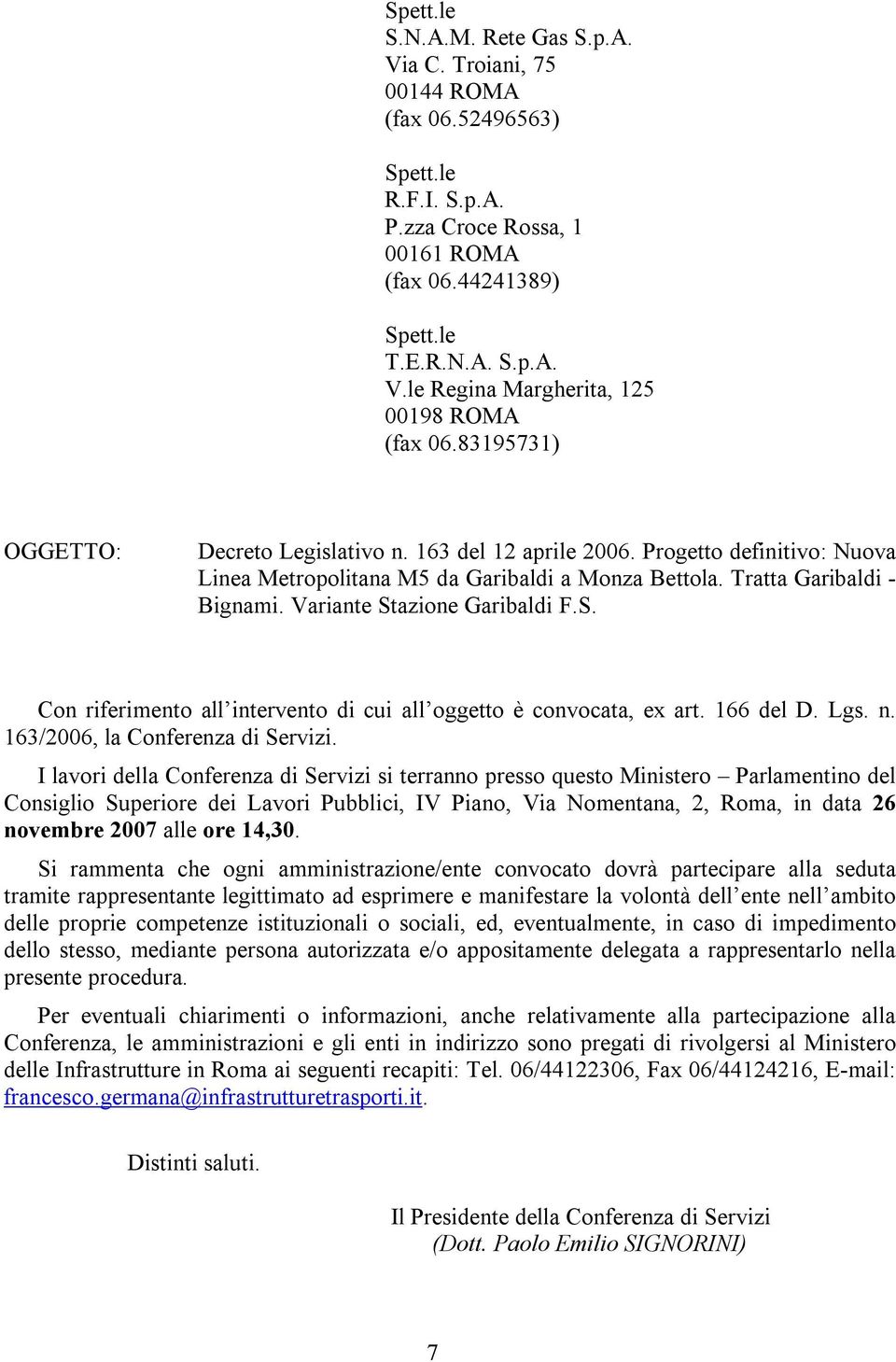 Variante Stazione Garibaldi F.S. Con riferimento all intervento di cui all oggetto è convocata, ex art. 166 del D. Lgs. n. 163/2006, la Conferenza di Servizi.