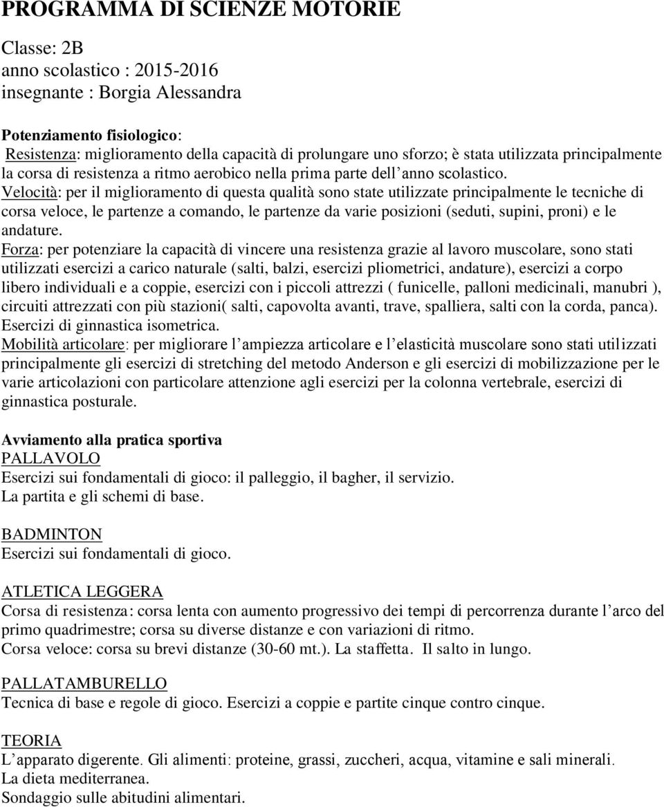 Esercizi sui fondamentali di gioco. Corsa veloce: corsa su brevi distanze (30-60 mt.). La staffetta. Il salto in lungo. PALLATAMBURELLO Tecnica di base e regole di gioco.