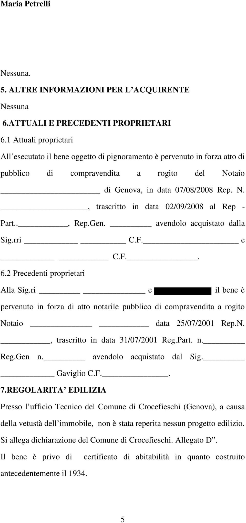 ., Rep.Gen. avendolo acquistato dalla Sig.rri C.F. e C.F.. 6.2 Precedenti proprietari Alla Sig.