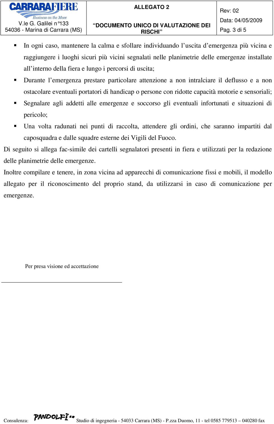 con ridotte capacità motorie e sensoriali; Segnalare agli addetti alle emergenze e soccorso gli eventuali infortunati e situazioni di pericolo; Una volta radunati nei punti di raccolta, attendere gli