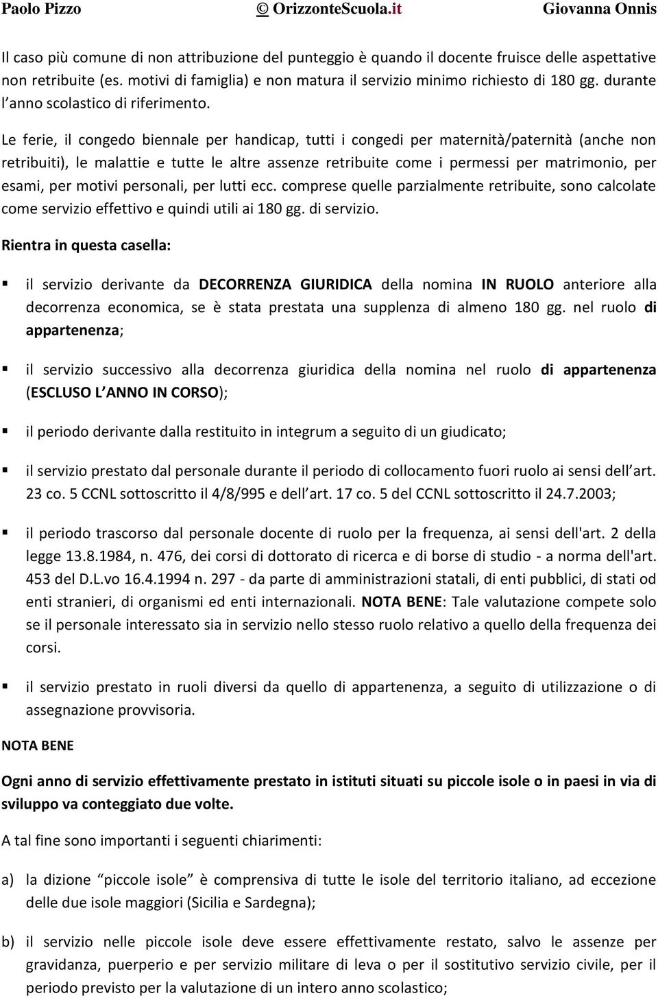 Le ferie, il congedo biennale per handicap, tutti i congedi per maternità/paternità (anche non retribuiti), le malattie e tutte le altre assenze retribuite come i permessi per matrimonio, per esami,