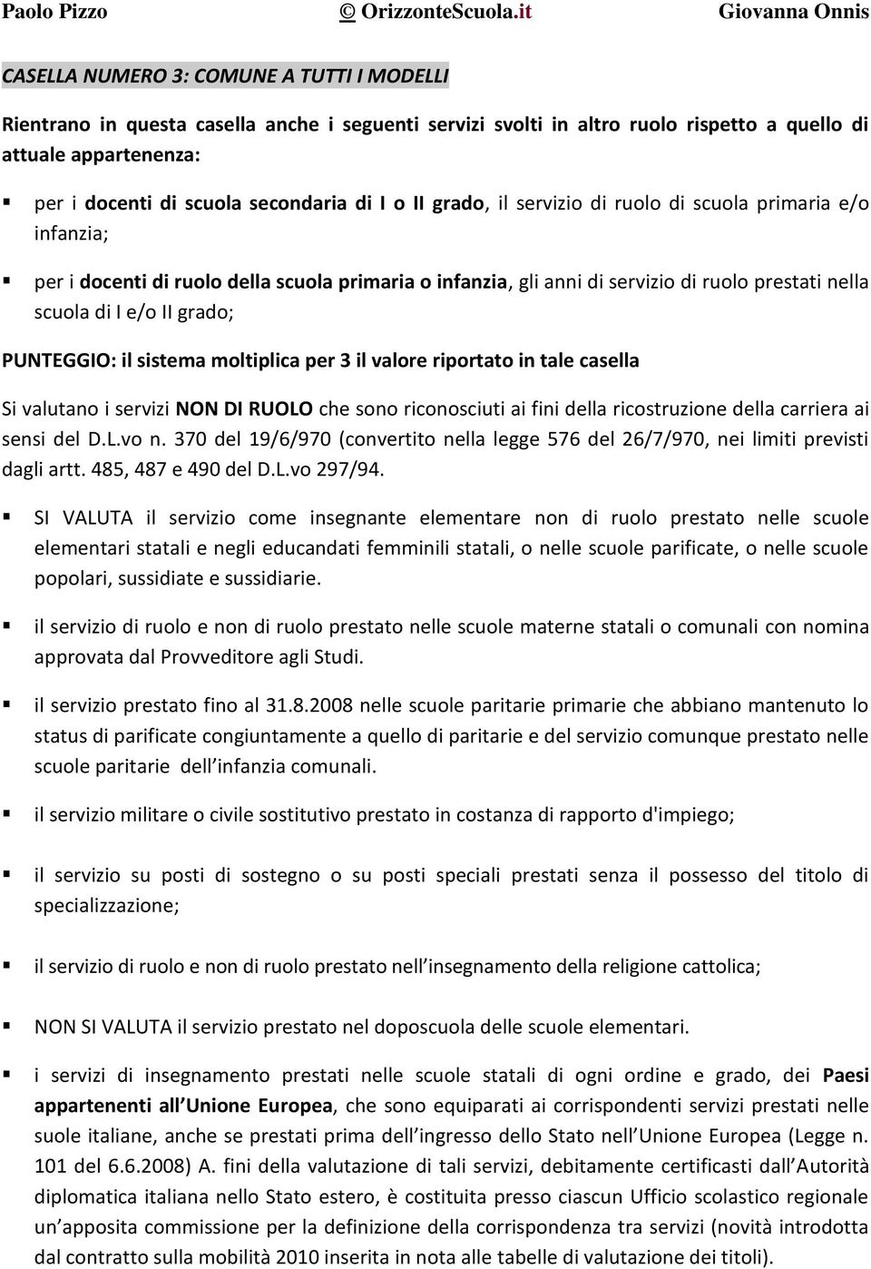 PUNTEGGIO: il sistema moltiplica per 3 il valore riportato in tale casella Si valutano i servizi NON DI RUOLO che sono riconosciuti ai fini della ricostruzione della carriera ai sensi del D.L.vo n.