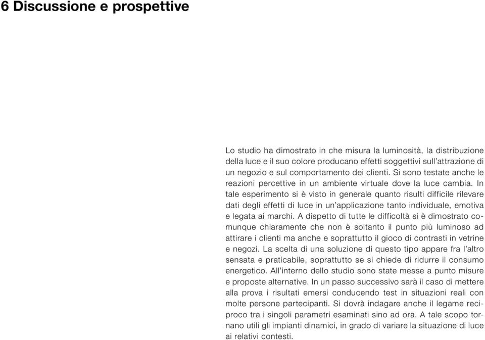 In tale esperimento si è visto in generale quanto risulti difficile rilevare dati degli effetti di luce in un applicazione tanto individuale, emotiva e legata ai marchi.