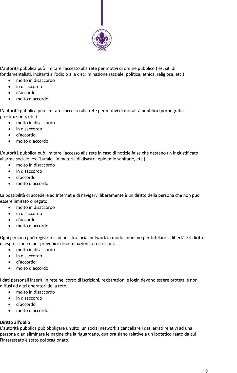 ) L'autorità pubblica può limitare l'accesso alla rete in caso di notizie false che destano un ingiustificato allarme sociale (es. "bufale" in materia di disastri, epidemie sanitarie, etc.