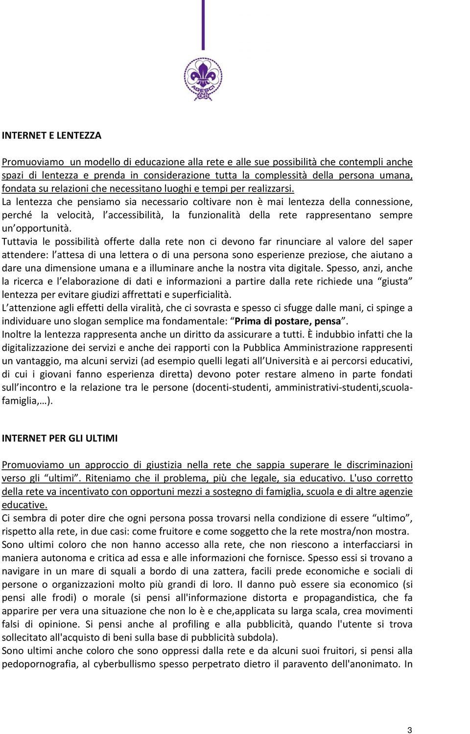 La lentezza che pensiamo sia necessario coltivare non è mai lentezza della connessione, perché la velocità, l accessibilità, la funzionalità della rete rappresentano sempre un opportunità.