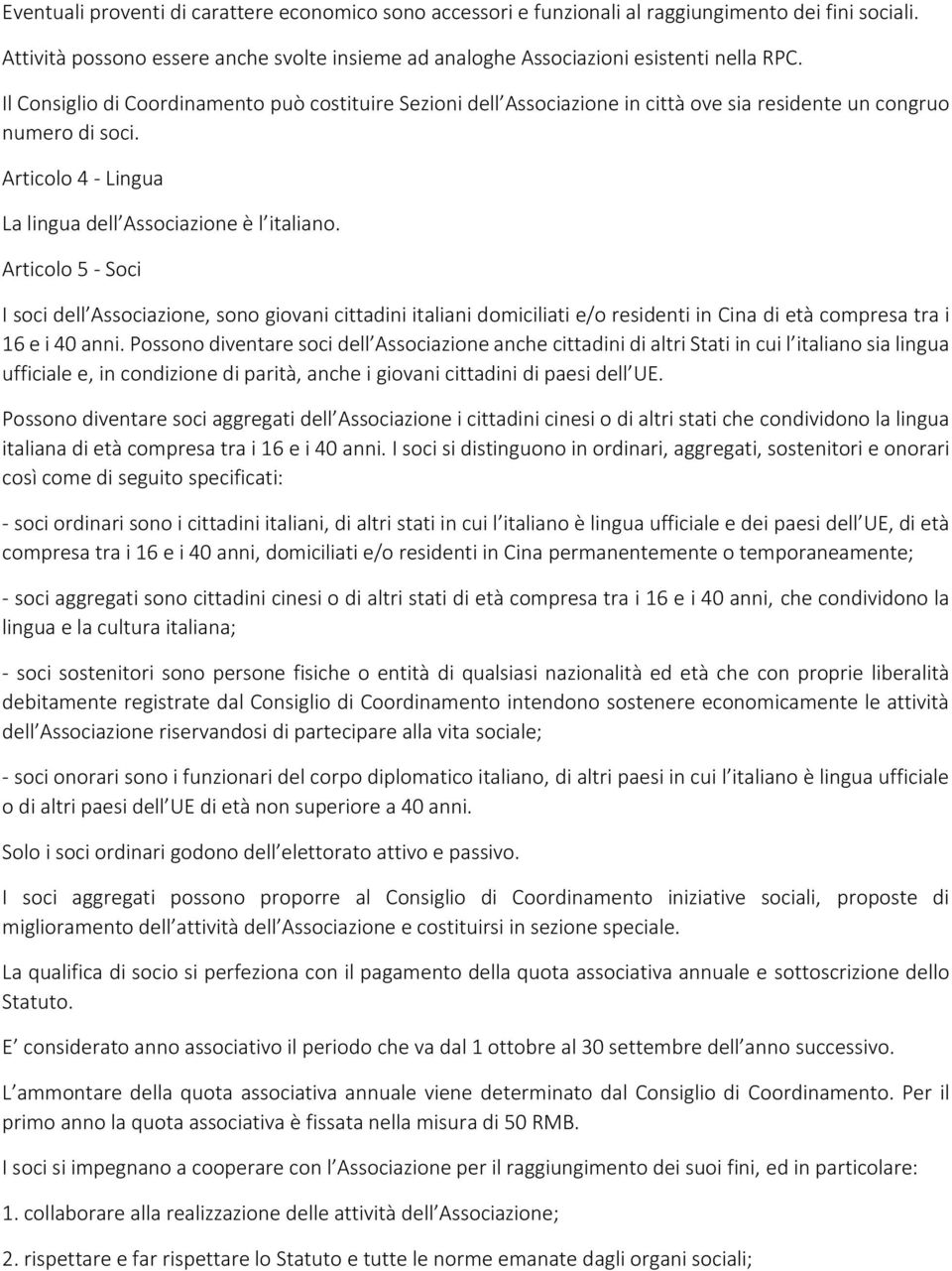 Articolo 5 - Soci I soci dell Associazione, sono giovani cittadini italiani domiciliati e/o residenti in Cina di età compresa tra i 16 e i 40 anni.