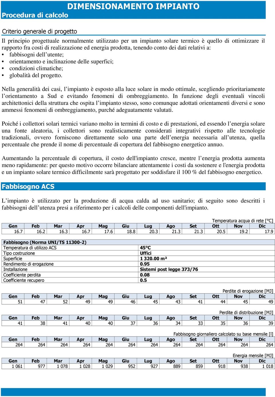 Nella generalità dei casi, l impianto è esposto alla luce solare in modo ottimale, scegliendo prioritariamente l orientamento a Sud e evitando fenomeni di ombreggiamento.