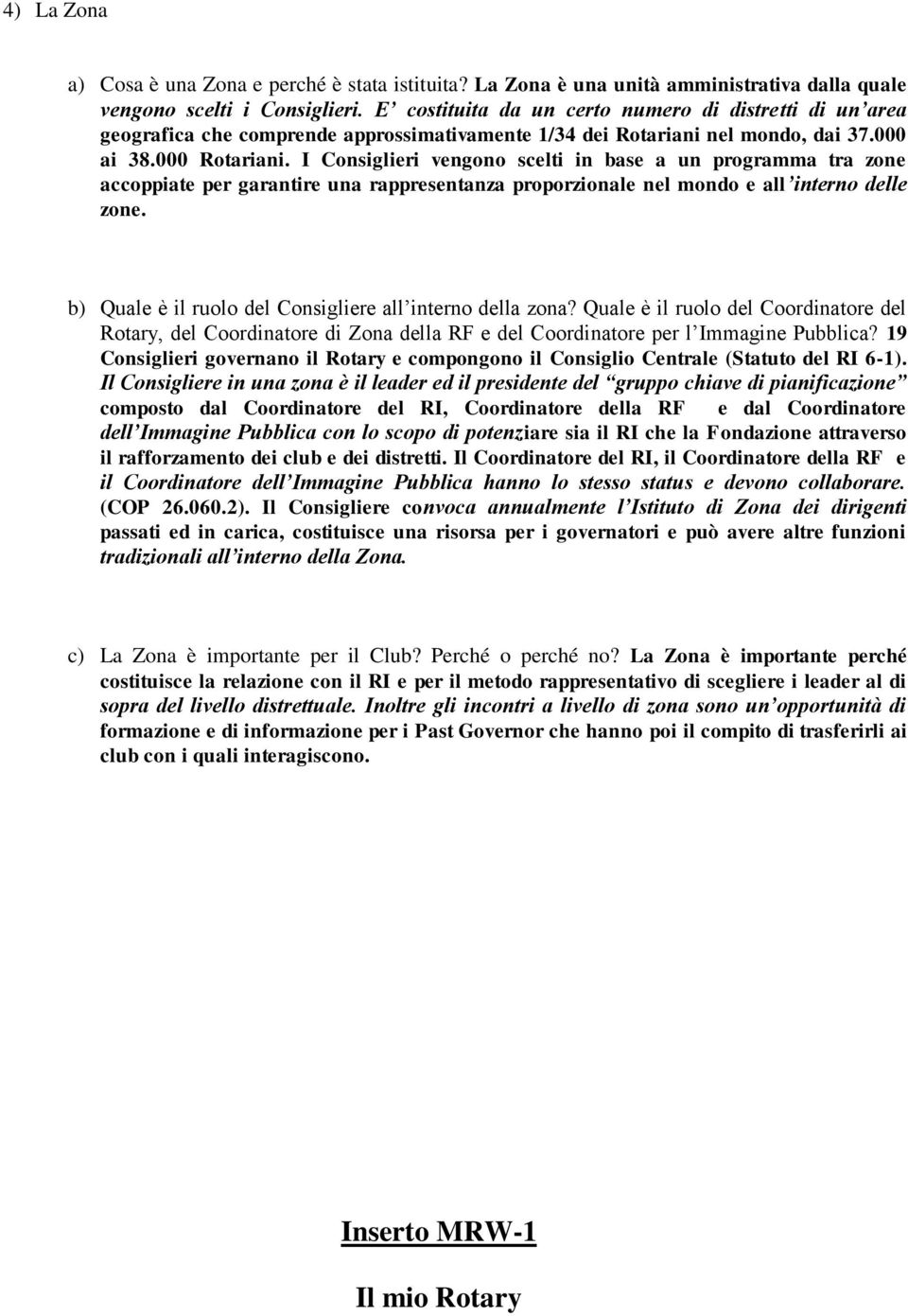 I Consiglieri vengono scelti in base a un programma tra zone accoppiate per garantire una rappresentanza proporzionale nel mondo e all interno delle zone.